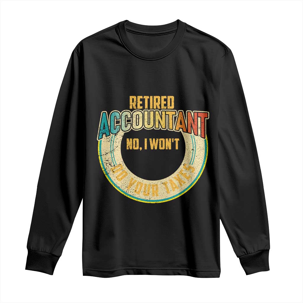 Retired Accountant Long Sleeve Shirt No I Won't Do Your Taxes Retirement