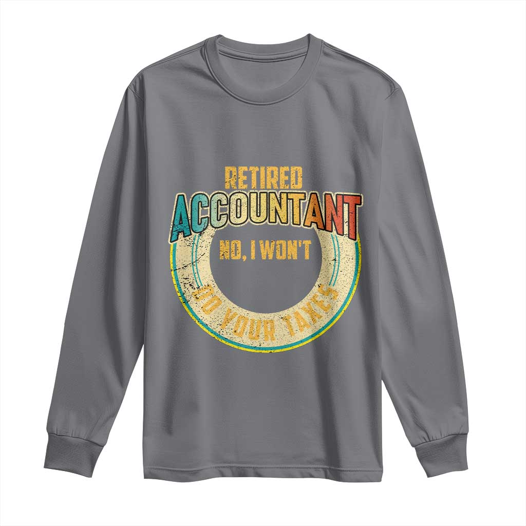 Retired Accountant Long Sleeve Shirt No I Won't Do Your Taxes Retirement