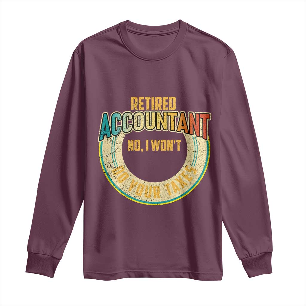 Retired Accountant Long Sleeve Shirt No I Won't Do Your Taxes Retirement