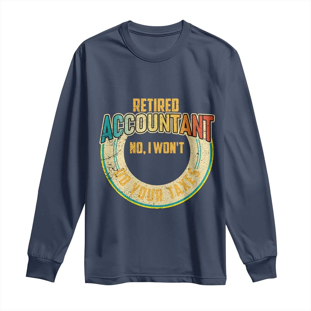 Retired Accountant Long Sleeve Shirt No I Won't Do Your Taxes Retirement
