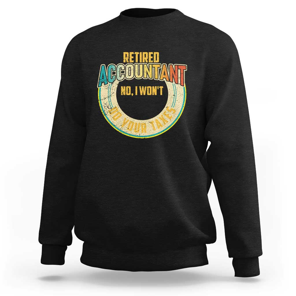 Retired Accountant Sweatshirt No I Won't Do Your Taxes Retirement - Wonder Print Shop