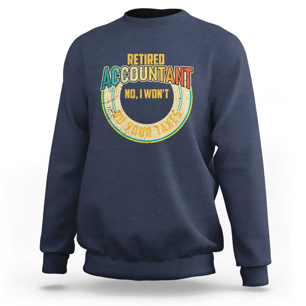 Retired Accountant Sweatshirt No I Won't Do Your Taxes Retirement - Wonder Print Shop