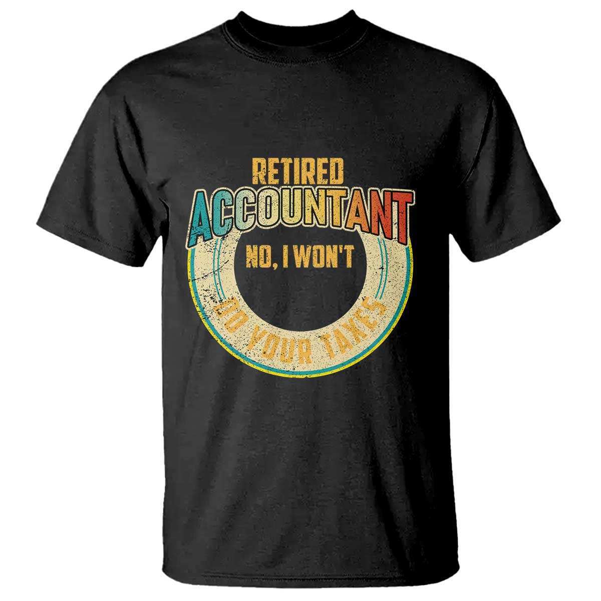 Retired Accountant T Shirt No I Won't Do Your Taxes Retirement - Wonder Print Shop
