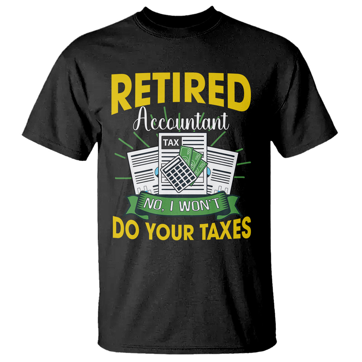 Retired Accountant T Shirt No I Won't Do Your Taxes Funny Retirement - Wonder Print Shop