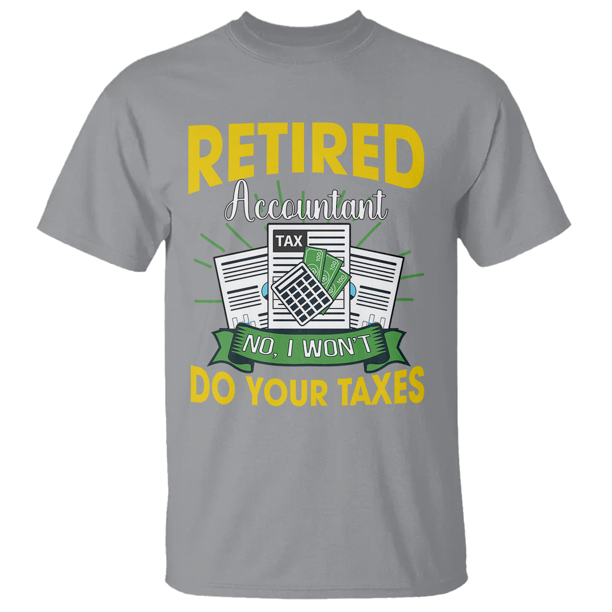Retired Accountant T Shirt No I Won't Do Your Taxes Funny Retirement - Wonder Print Shop