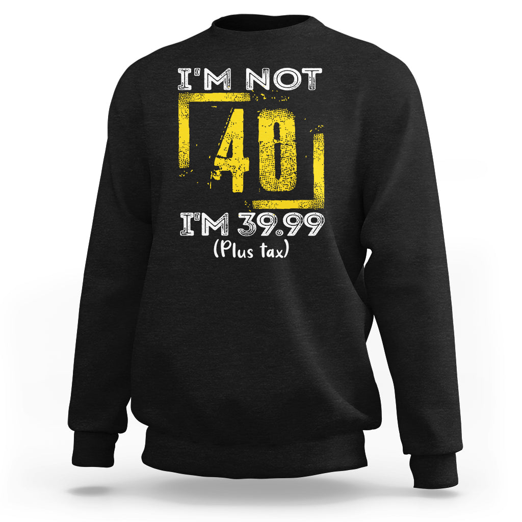 Funny Birthday Sweatshirt I'm Not 40 I'm 39.99 Plus Tax - Wonder Print Shop
