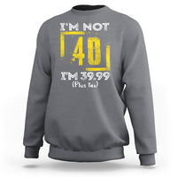 Funny Birthday Sweatshirt I'm Not 40 I'm 39.99 Plus Tax - Wonder Print Shop