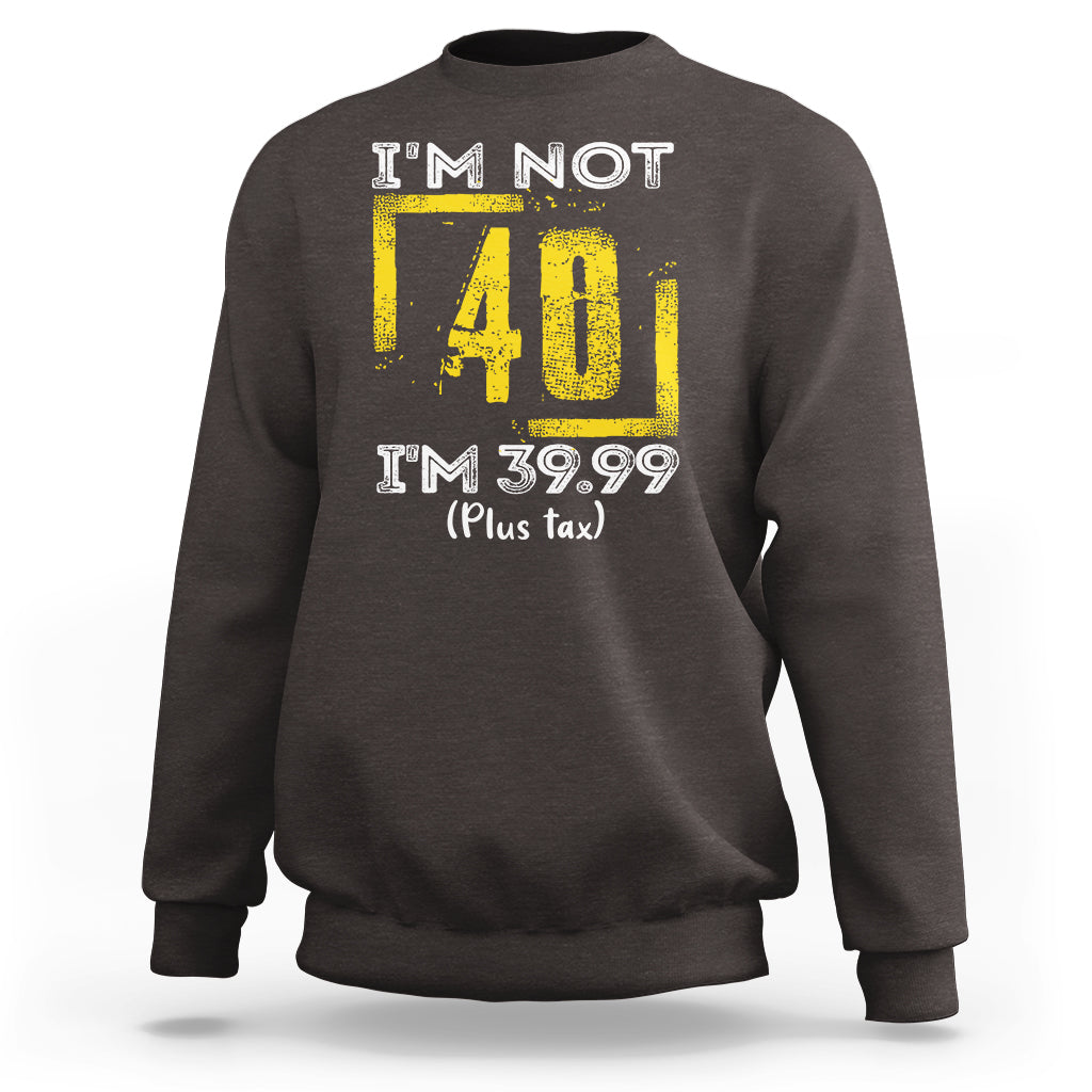 Funny Birthday Sweatshirt I'm Not 40 I'm 39.99 Plus Tax - Wonder Print Shop