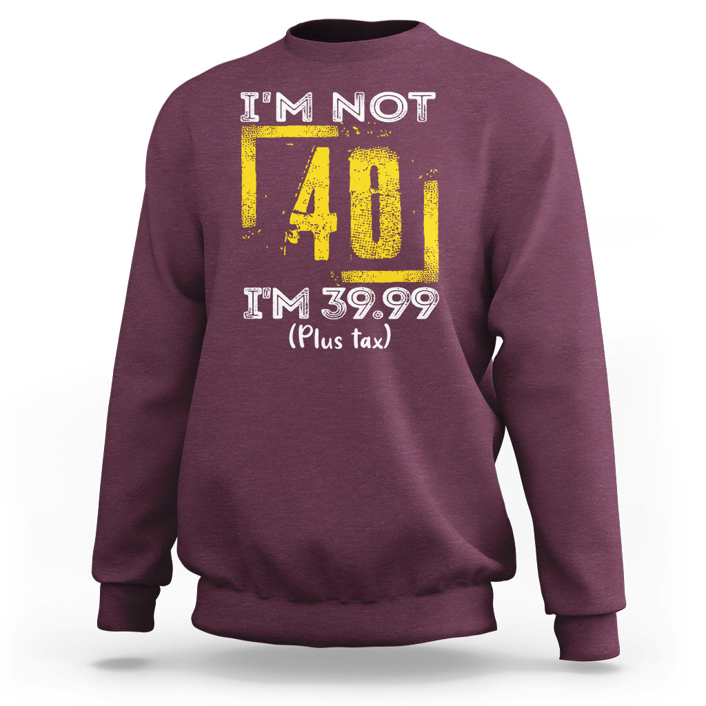 Funny Birthday Sweatshirt I'm Not 40 I'm 39.99 Plus Tax - Wonder Print Shop