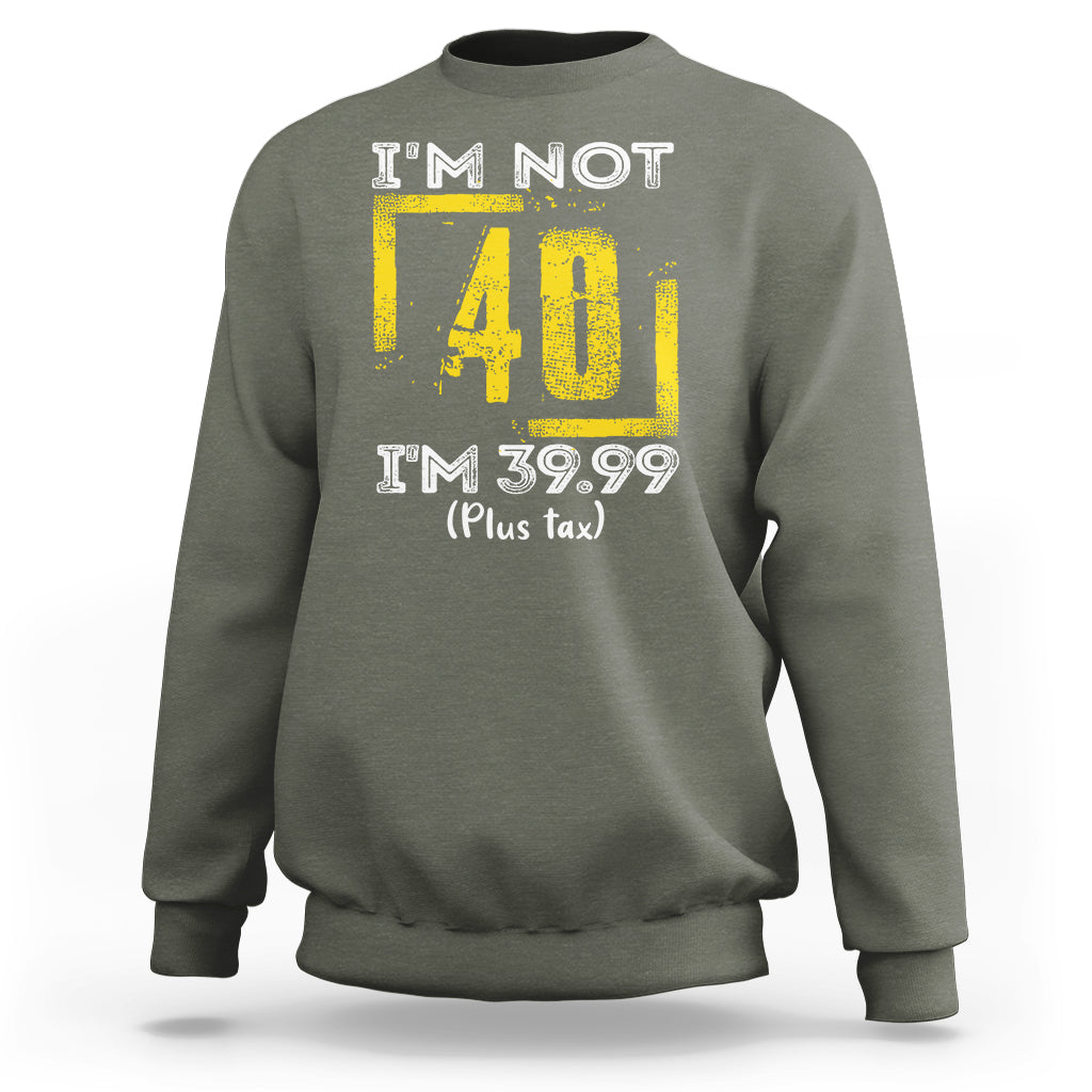 Funny Birthday Sweatshirt I'm Not 40 I'm 39.99 Plus Tax - Wonder Print Shop