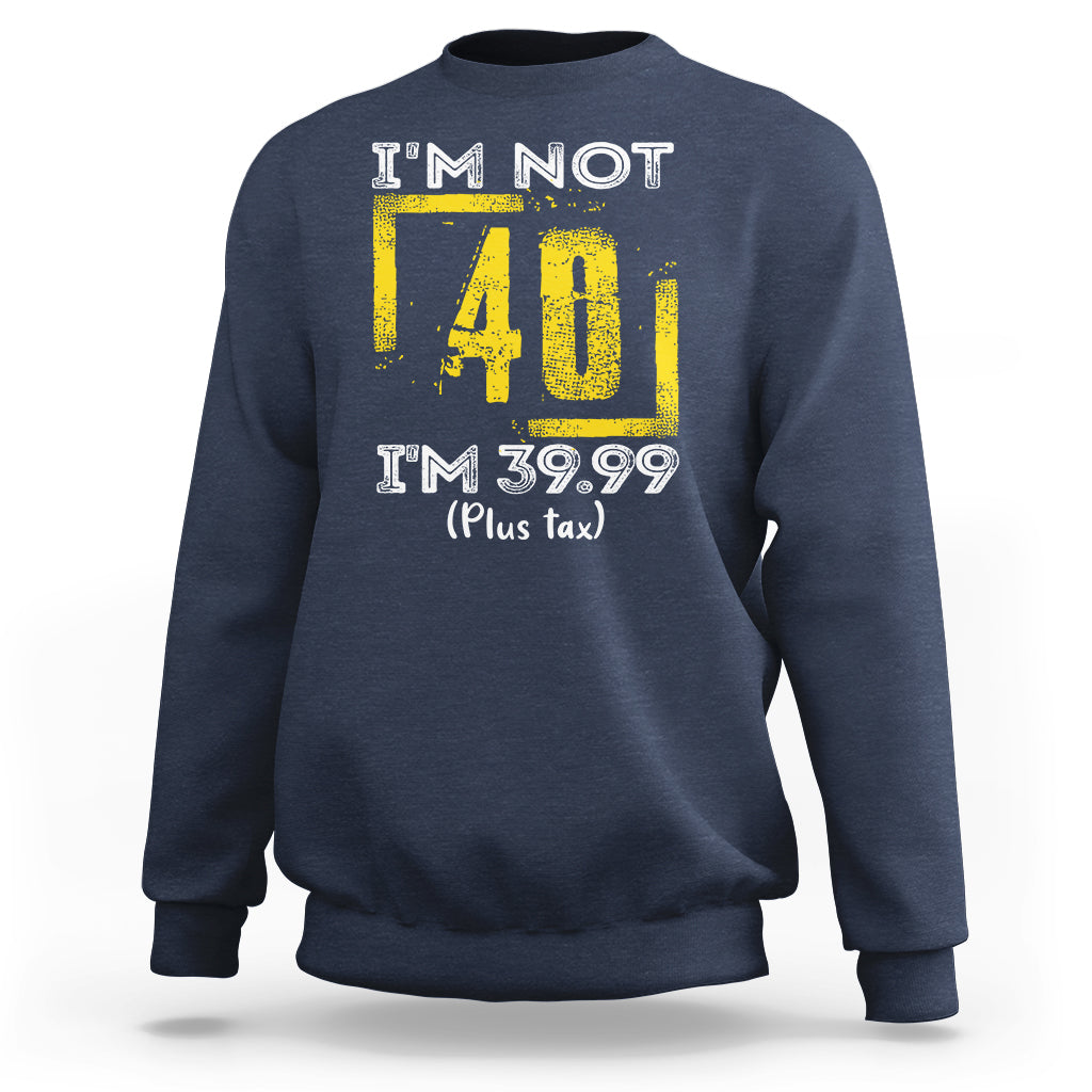 Funny Birthday Sweatshirt I'm Not 40 I'm 39.99 Plus Tax - Wonder Print Shop