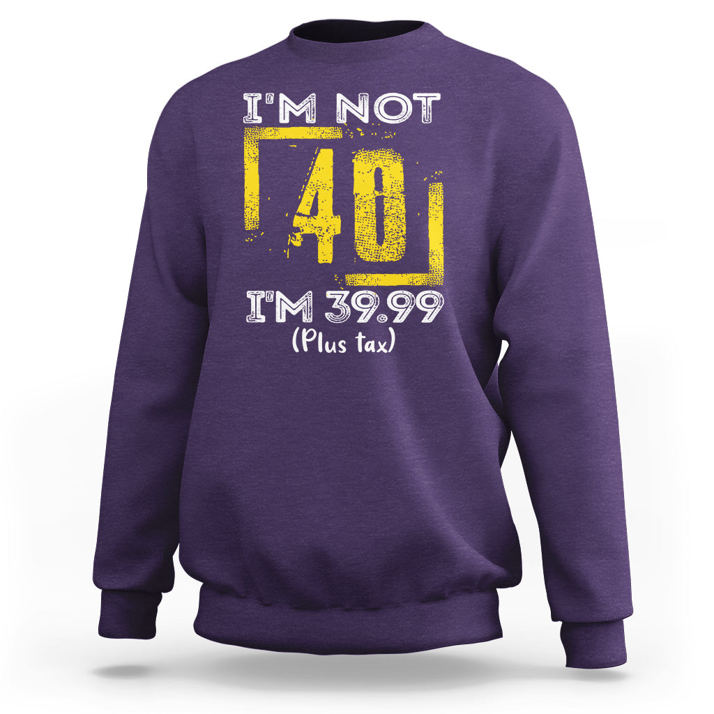 Funny Birthday Sweatshirt I'm Not 40 I'm 39.99 Plus Tax - Wonder Print Shop