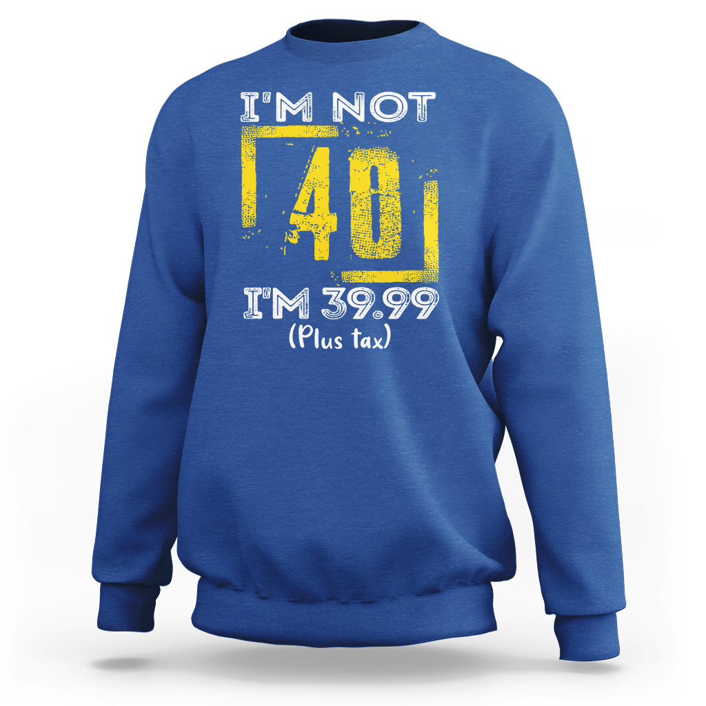 Funny Birthday Sweatshirt I'm Not 40 I'm 39.99 Plus Tax - Wonder Print Shop