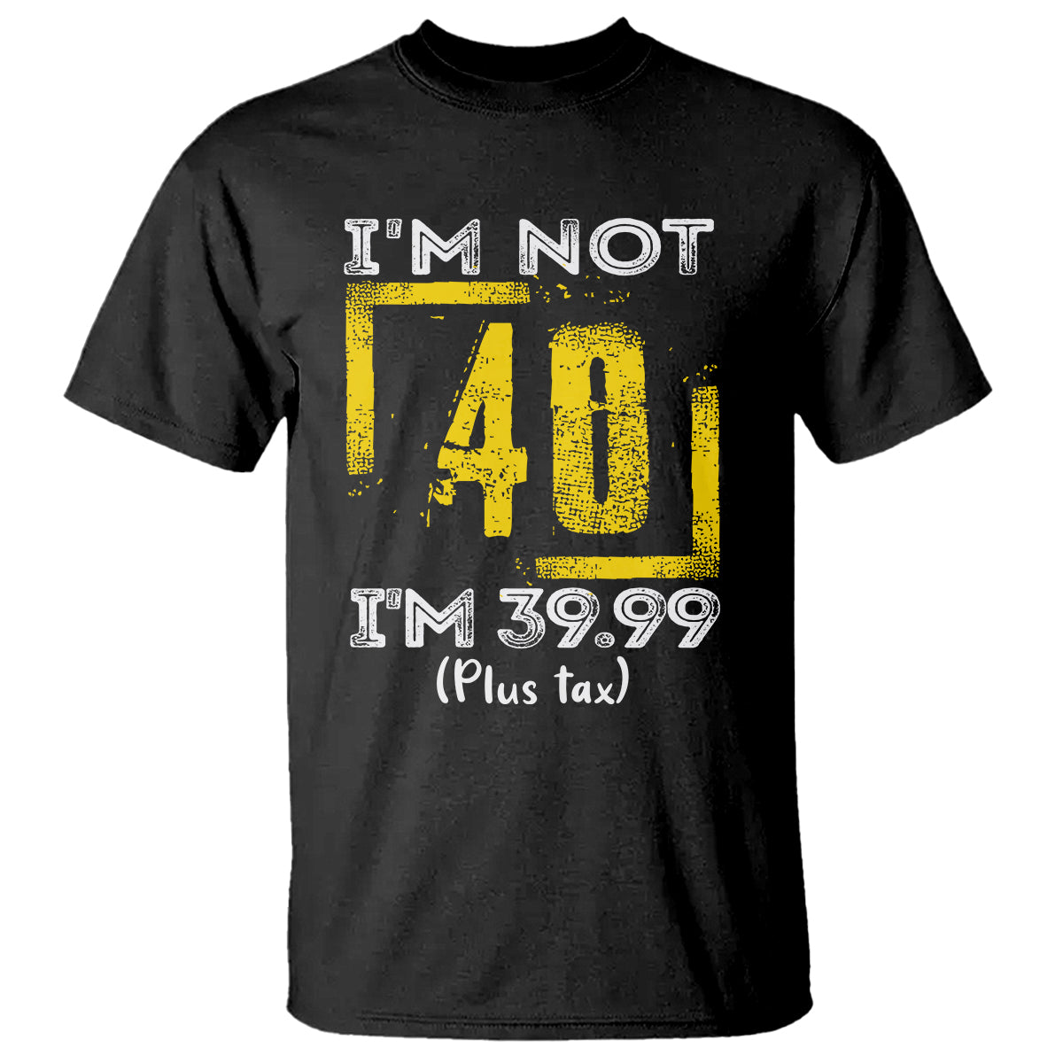 Funny Birthday T Shirt I'm Not 40 I'm 39.99 Plus Tax - Wonder Print Shop