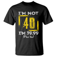 Funny Birthday T Shirt I'm Not 40 I'm 39.99 Plus Tax - Wonder Print Shop