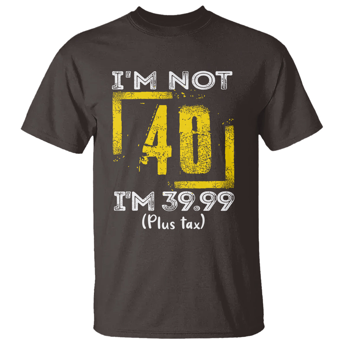 Funny Birthday T Shirt I'm Not 40 I'm 39.99 Plus Tax - Wonder Print Shop