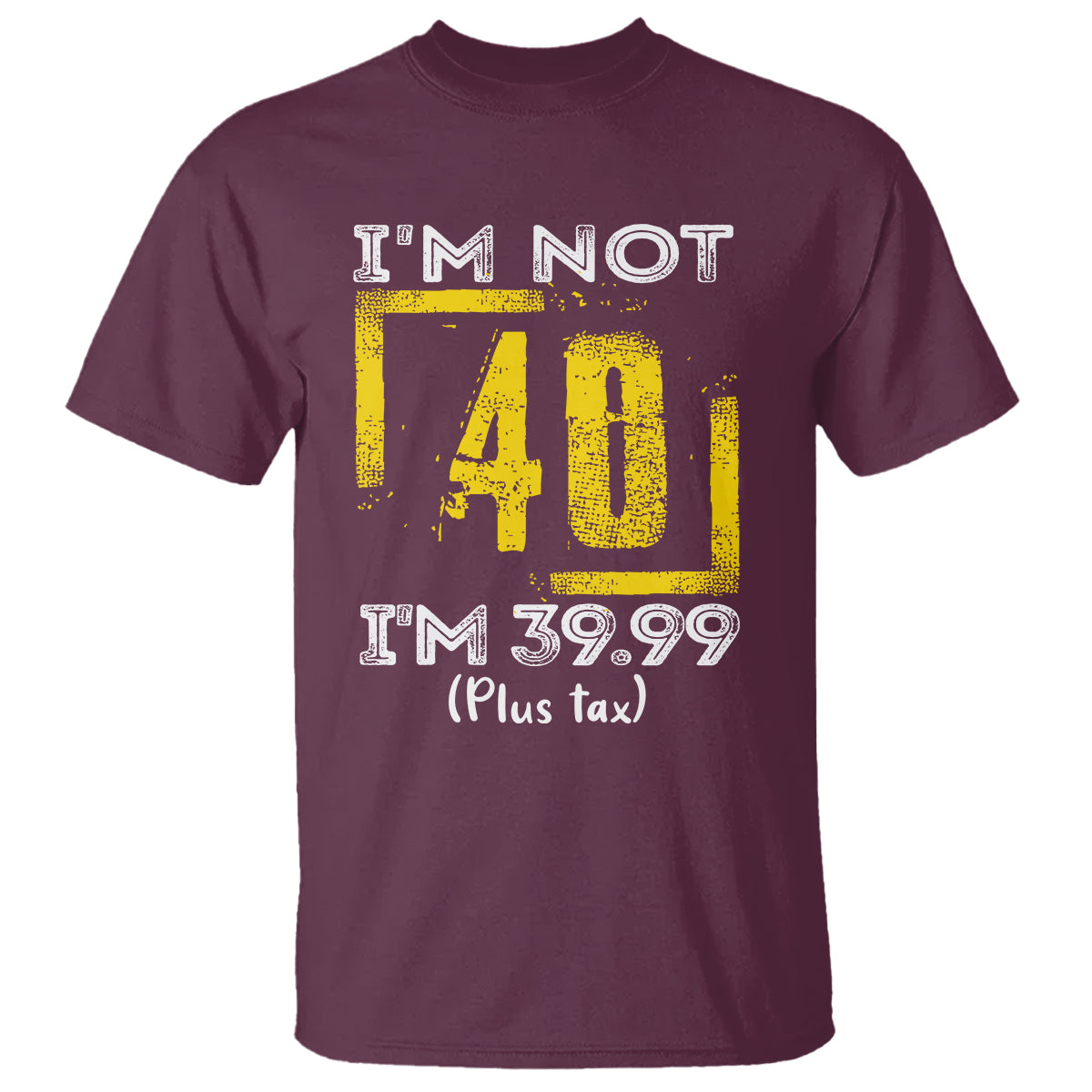 Funny Birthday T Shirt I'm Not 40 I'm 39.99 Plus Tax - Wonder Print Shop