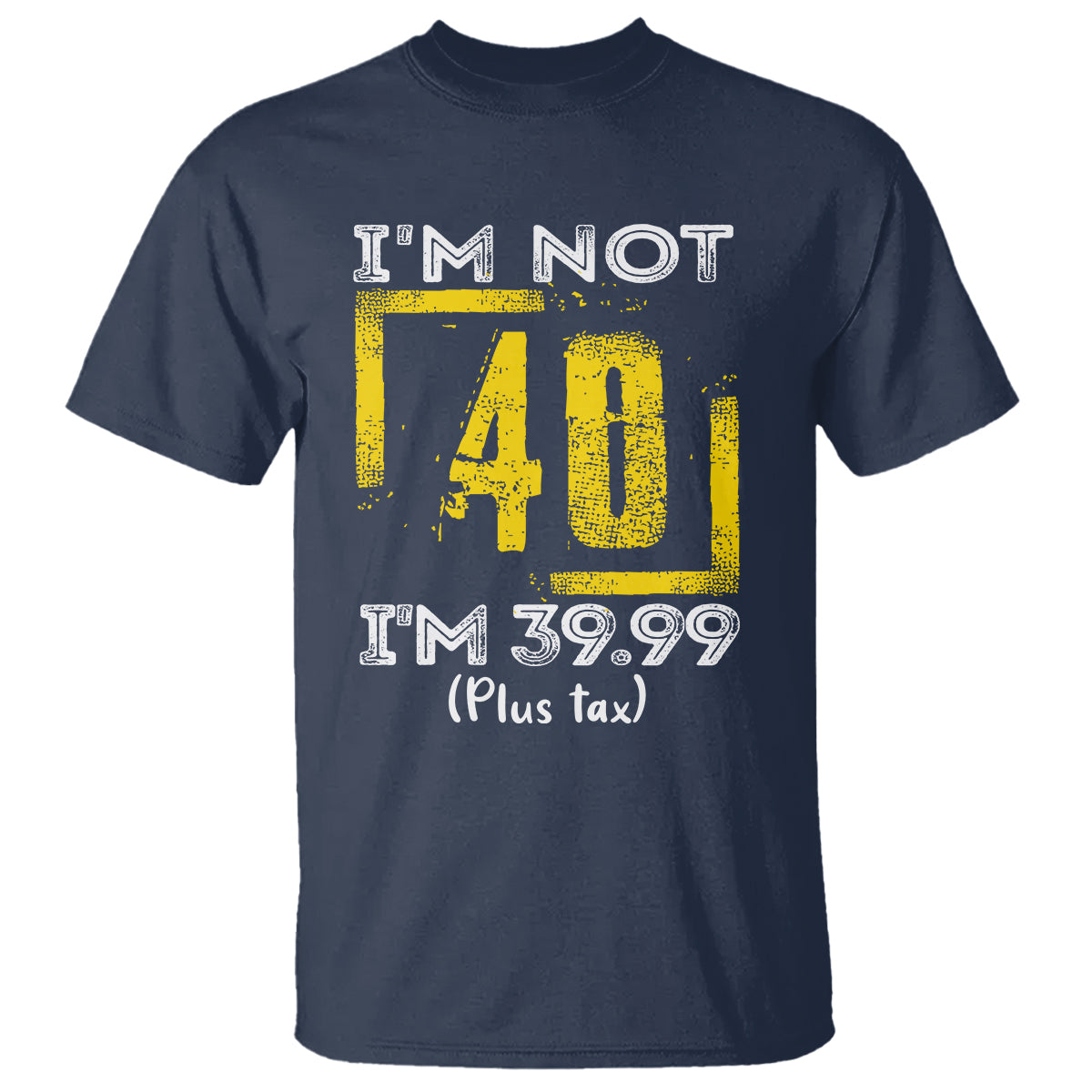 Funny Birthday T Shirt I'm Not 40 I'm 39.99 Plus Tax - Wonder Print Shop