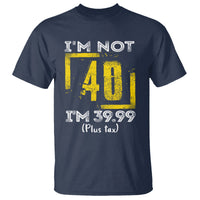 Funny Birthday T Shirt I'm Not 40 I'm 39.99 Plus Tax - Wonder Print Shop