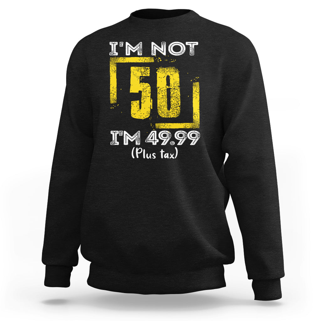 Funny Birthday Sweatshirt I'm Not 50 I'm 49.99 Plus Tax - Wonder Print Shop