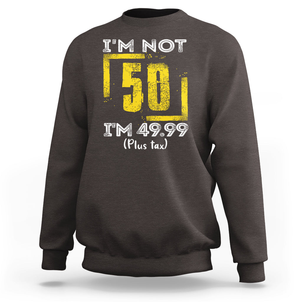 Funny Birthday Sweatshirt I'm Not 50 I'm 49.99 Plus Tax - Wonder Print Shop