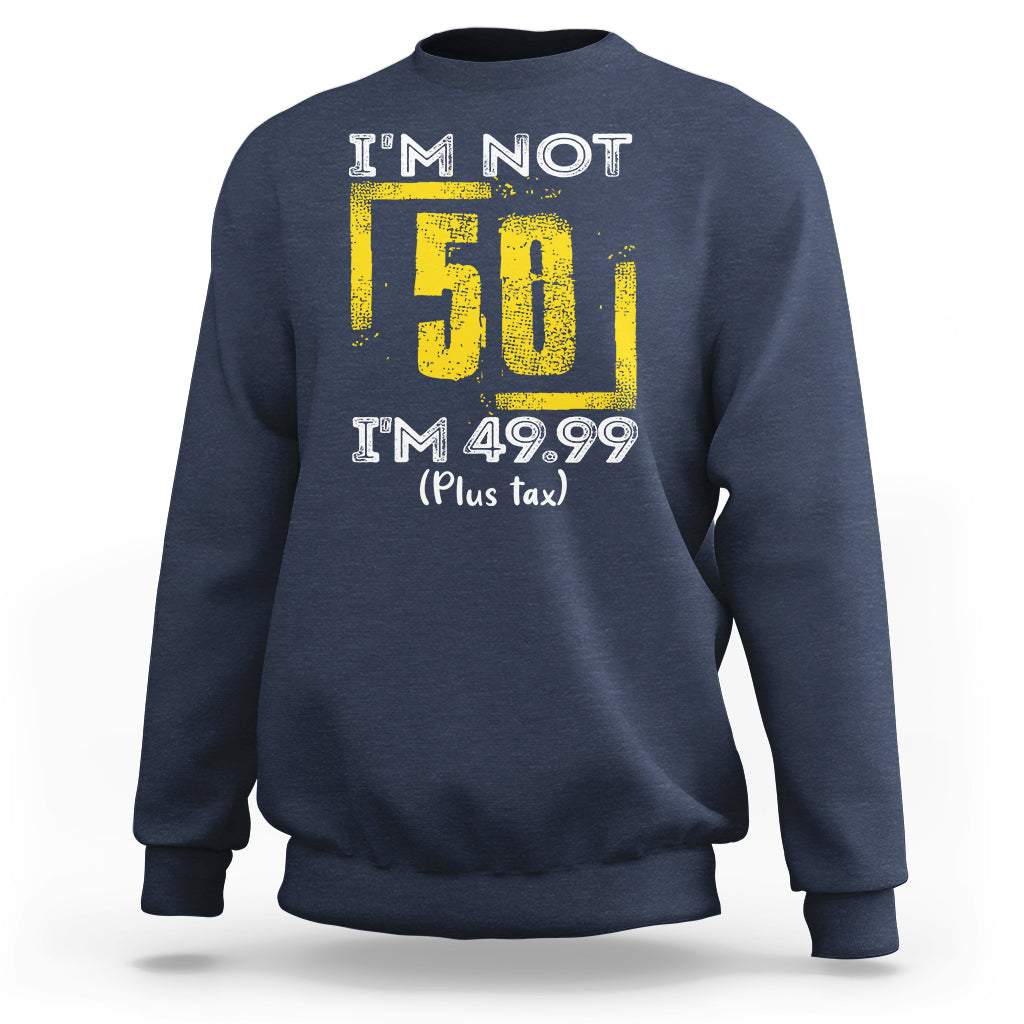 Funny Birthday Sweatshirt I'm Not 50 I'm 49.99 Plus Tax - Wonder Print Shop