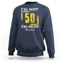 Funny Birthday Sweatshirt I'm Not 50 I'm 49.99 Plus Tax - Wonder Print Shop