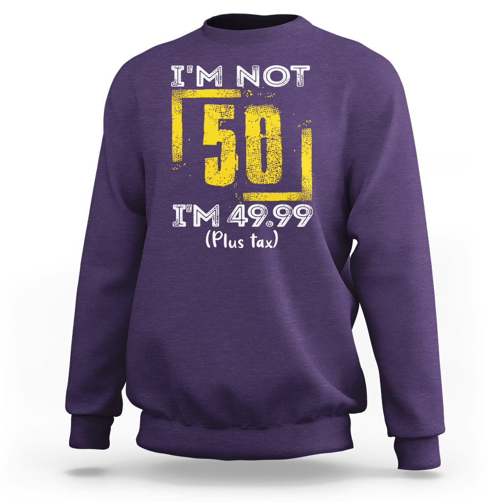 Funny Birthday Sweatshirt I'm Not 50 I'm 49.99 Plus Tax - Wonder Print Shop