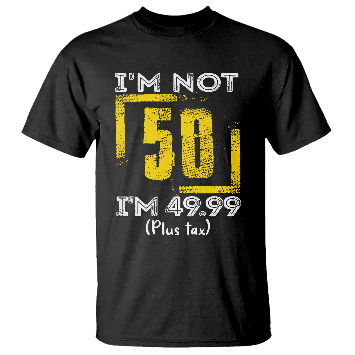 Funny Birthday T Shirt I'm Not 50 I'm 49.99 Plus Tax - Wonder Print Shop