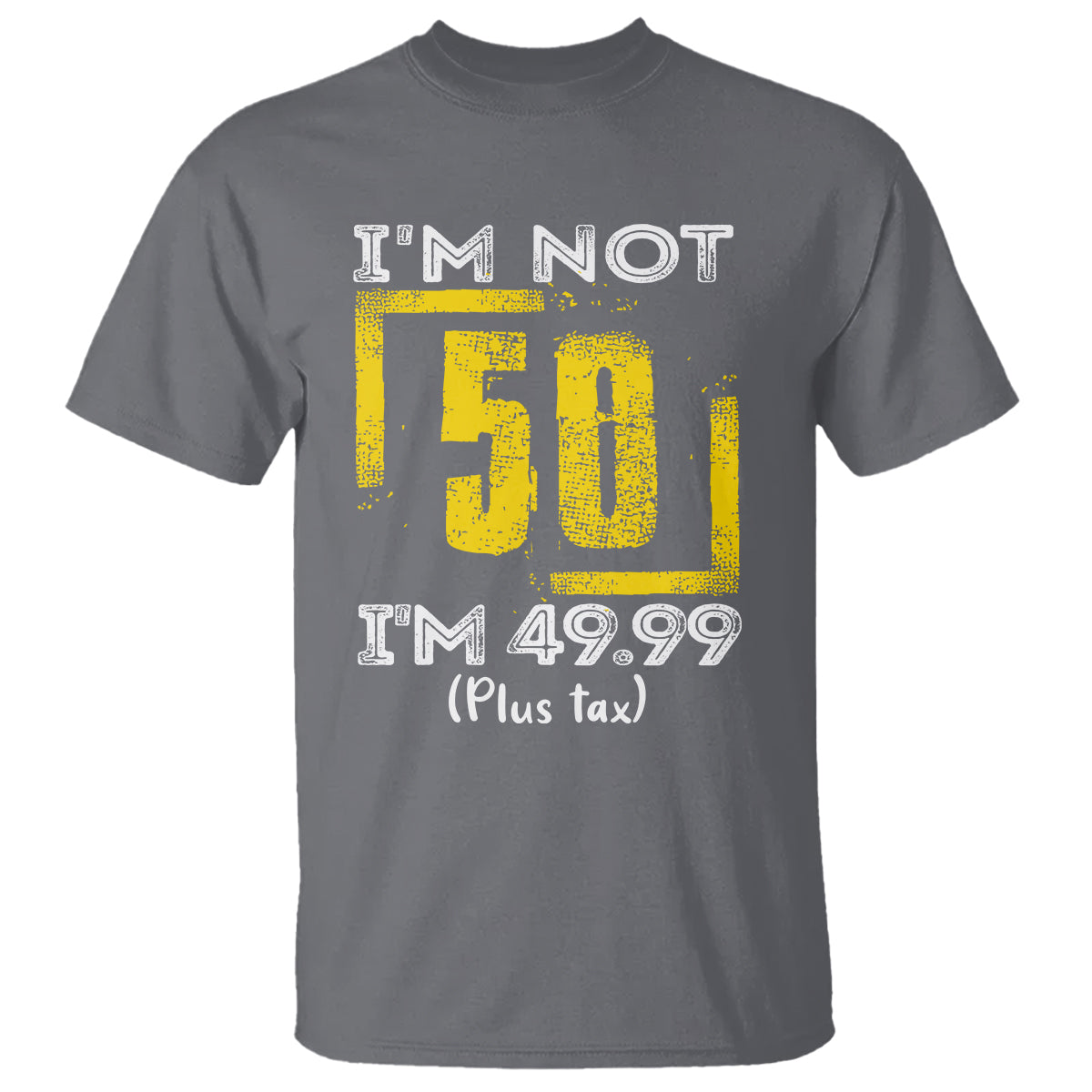 Funny Birthday T Shirt I'm Not 50 I'm 49.99 Plus Tax - Wonder Print Shop
