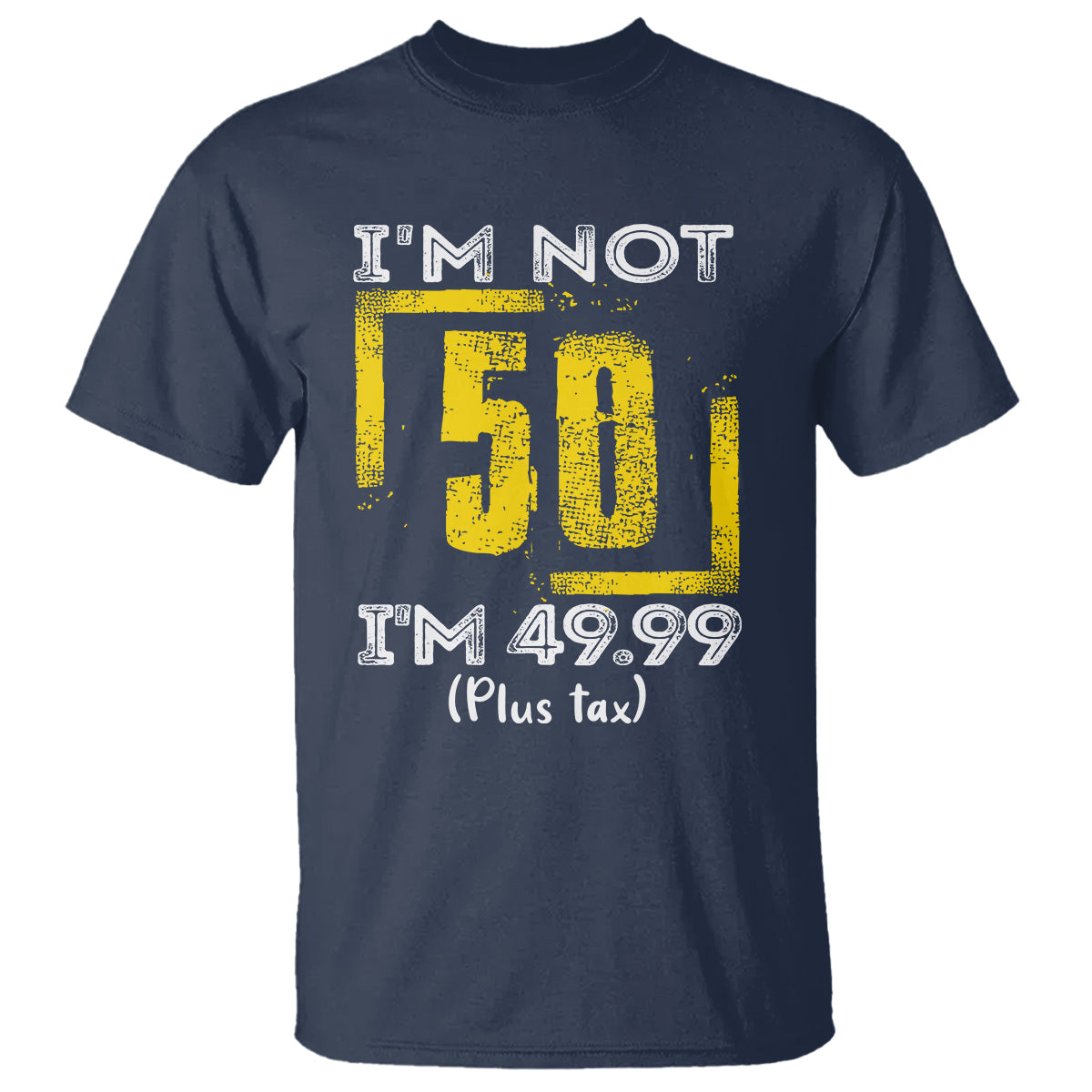 Funny Birthday T Shirt I'm Not 50 I'm 49.99 Plus Tax - Wonder Print Shop