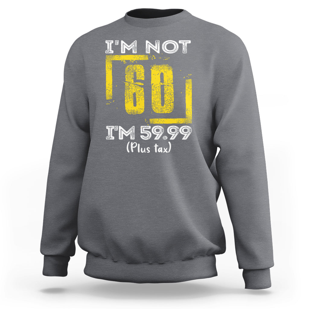 Funny Birthday Sweatshirt I'm Not 60 I'm 59.99 Plus Tax - Wonder Print Shop