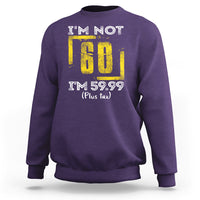 Funny Birthday Sweatshirt I'm Not 60 I'm 59.99 Plus Tax - Wonder Print Shop
