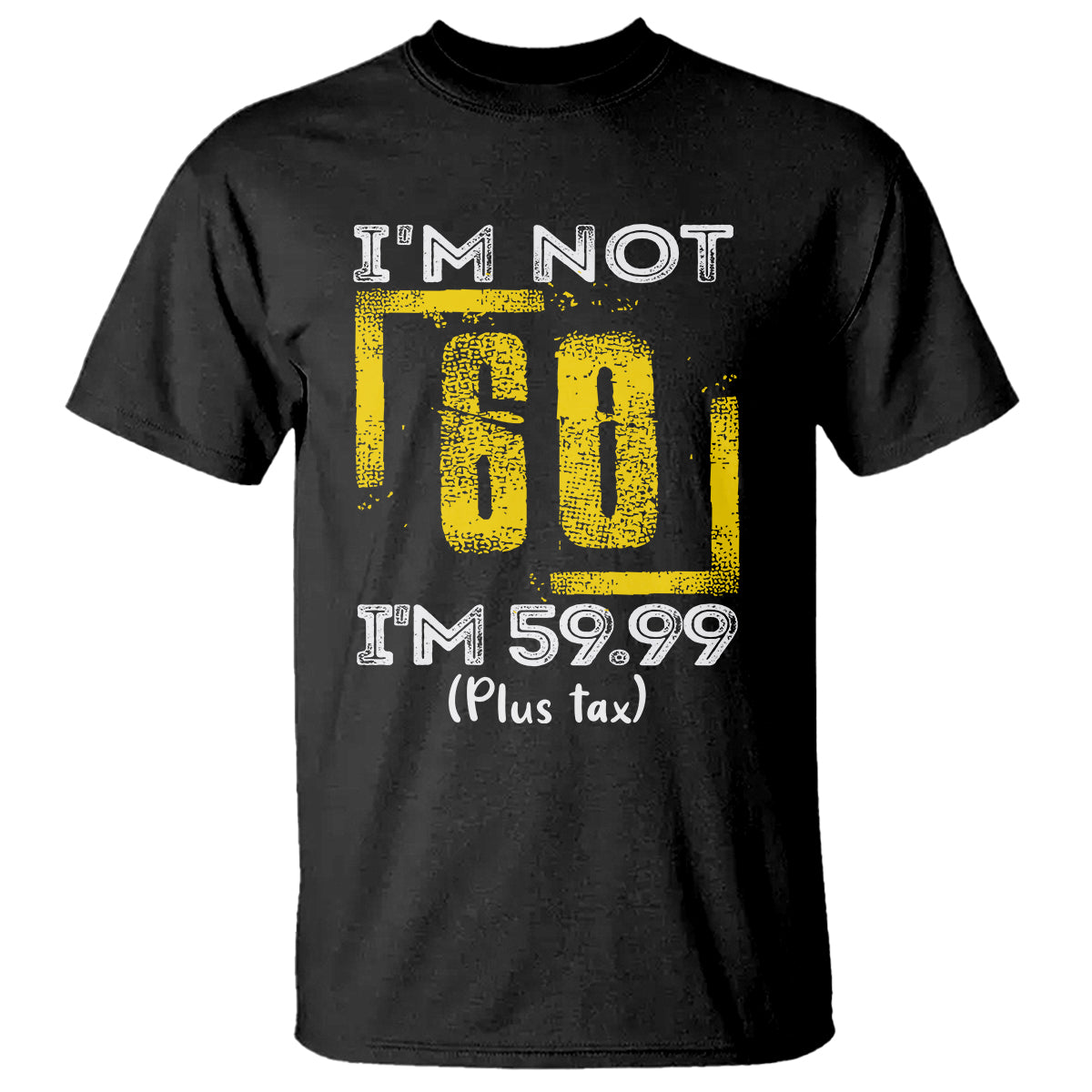 Funny Birthday T Shirt I'm Not 60 I'm 59.99 Plus Tax - Wonder Print Shop