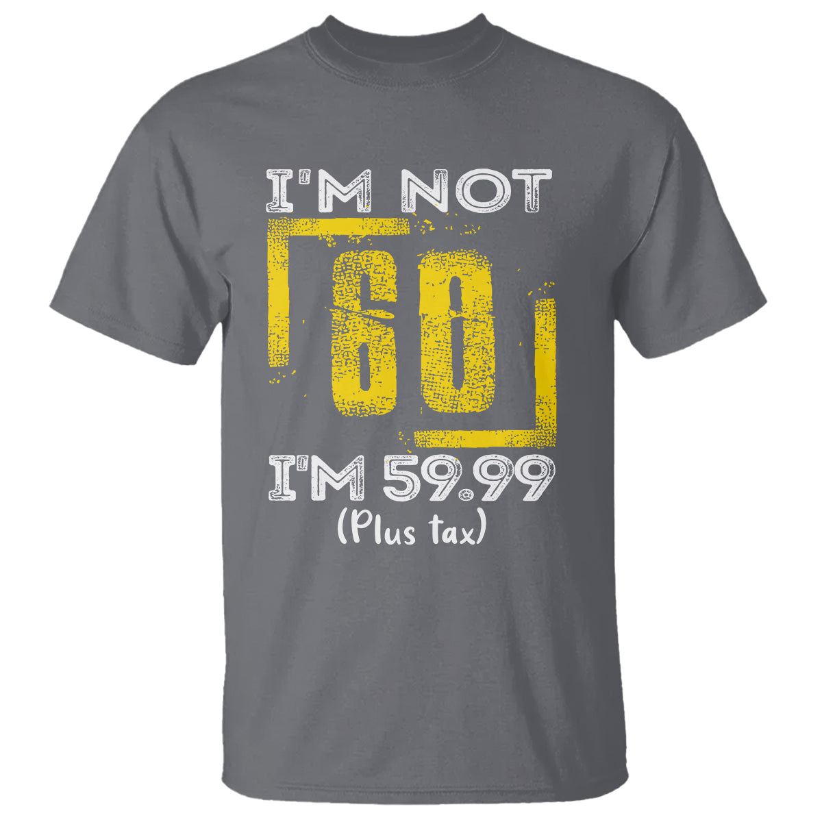 Funny Birthday T Shirt I'm Not 60 I'm 59.99 Plus Tax - Wonder Print Shop