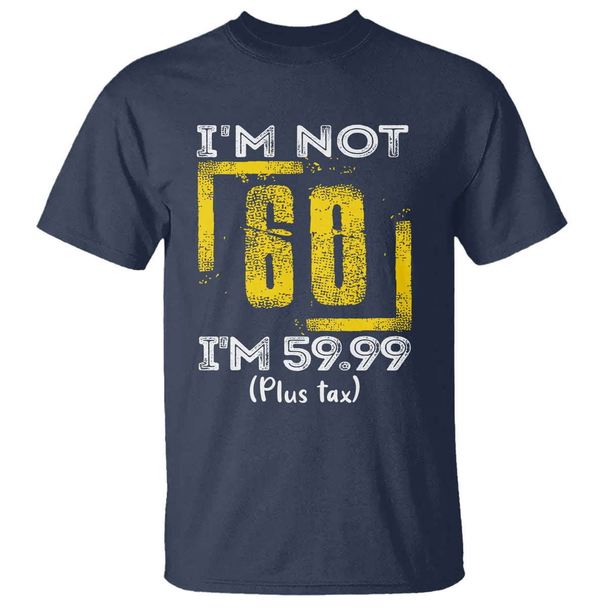 Funny Birthday T Shirt I'm Not 60 I'm 59.99 Plus Tax - Wonder Print Shop