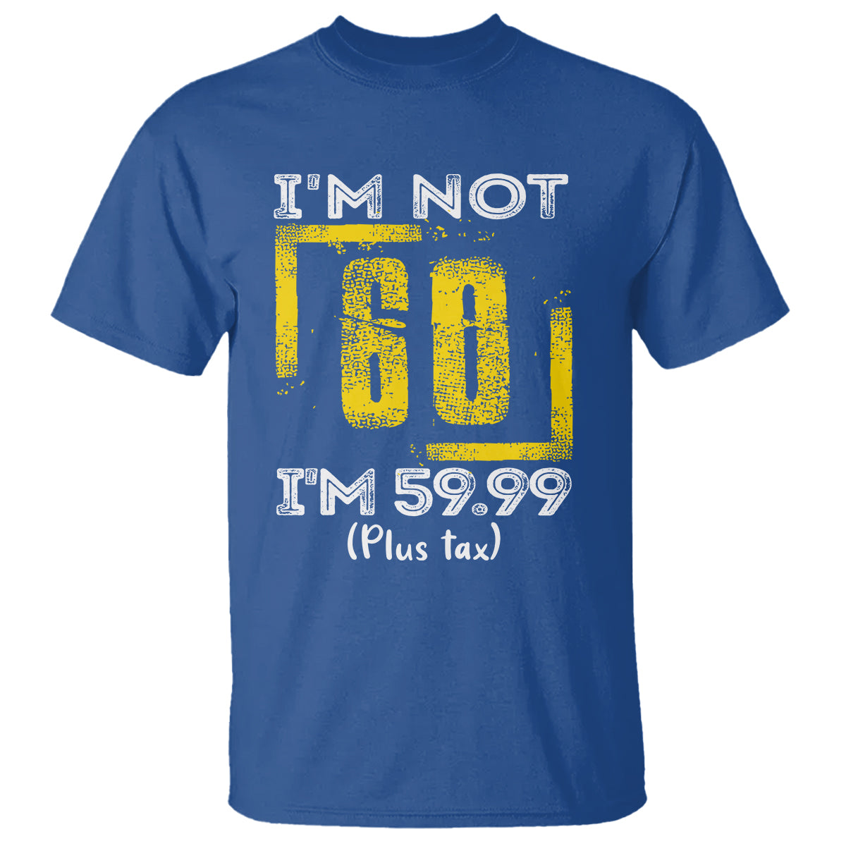 Funny Birthday T Shirt I'm Not 60 I'm 59.99 Plus Tax - Wonder Print Shop