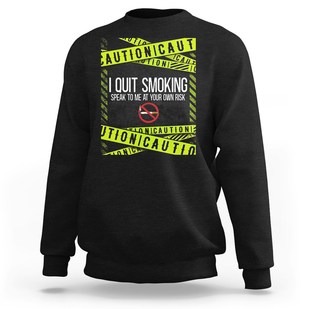 Caution I Quit Smoking Sweatshirt Speak To Me At Your Own Risk No Tobacco Day - Wonder Print Shop