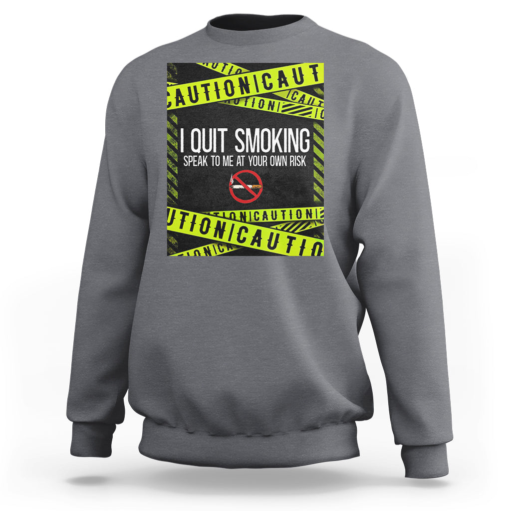 Caution I Quit Smoking Sweatshirt Speak To Me At Your Own Risk No Tobacco Day - Wonder Print Shop
