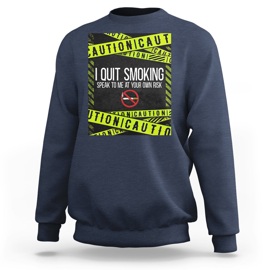 Caution I Quit Smoking Sweatshirt Speak To Me At Your Own Risk No Tobacco Day - Wonder Print Shop