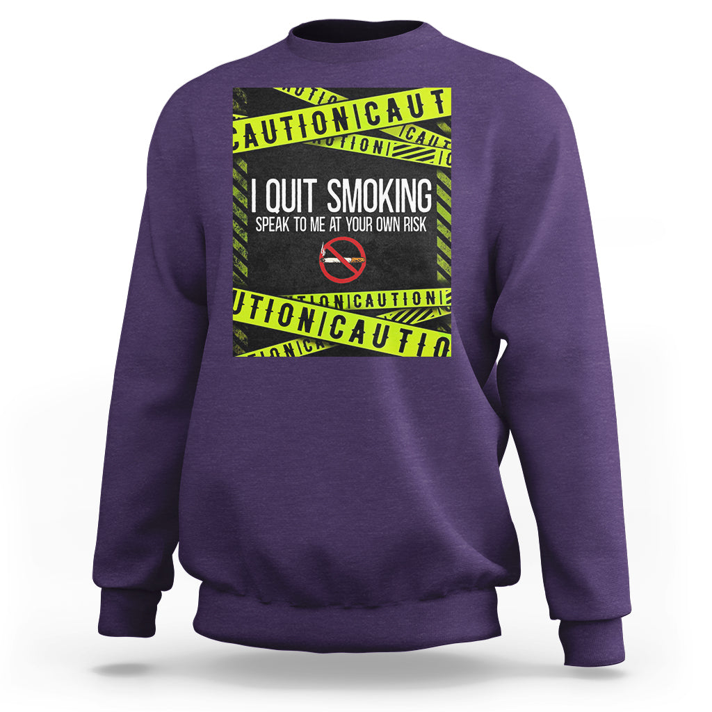 Caution I Quit Smoking Sweatshirt Speak To Me At Your Own Risk No Tobacco Day - Wonder Print Shop