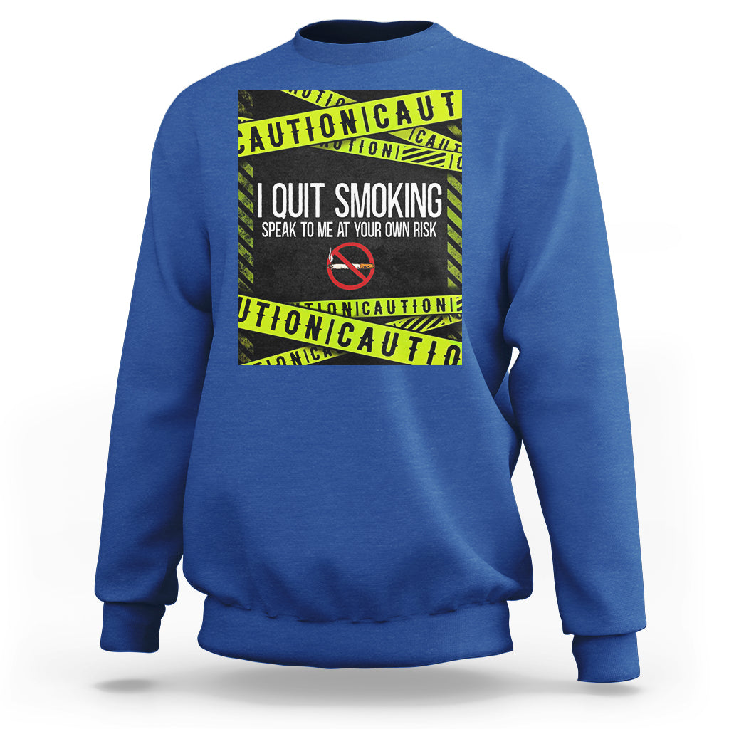 Caution I Quit Smoking Sweatshirt Speak To Me At Your Own Risk No Tobacco Day - Wonder Print Shop