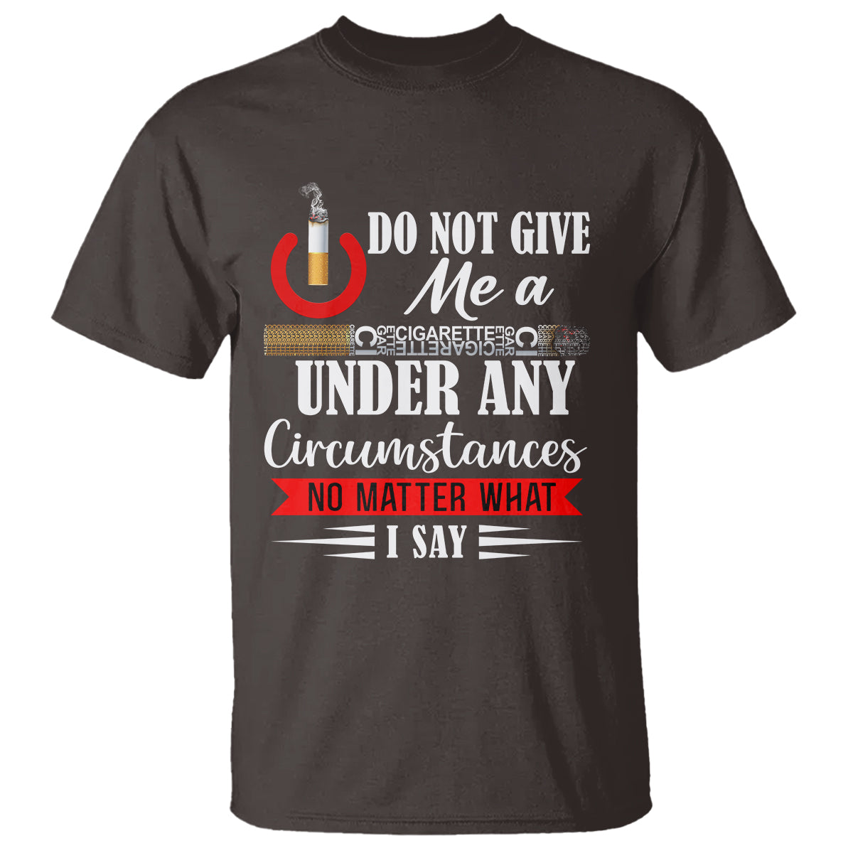 Quit Smoking T Shirt Do Not Give Me a Cigarette Under Any Circumstances No Matter What I Say - Wonder Print Shop
