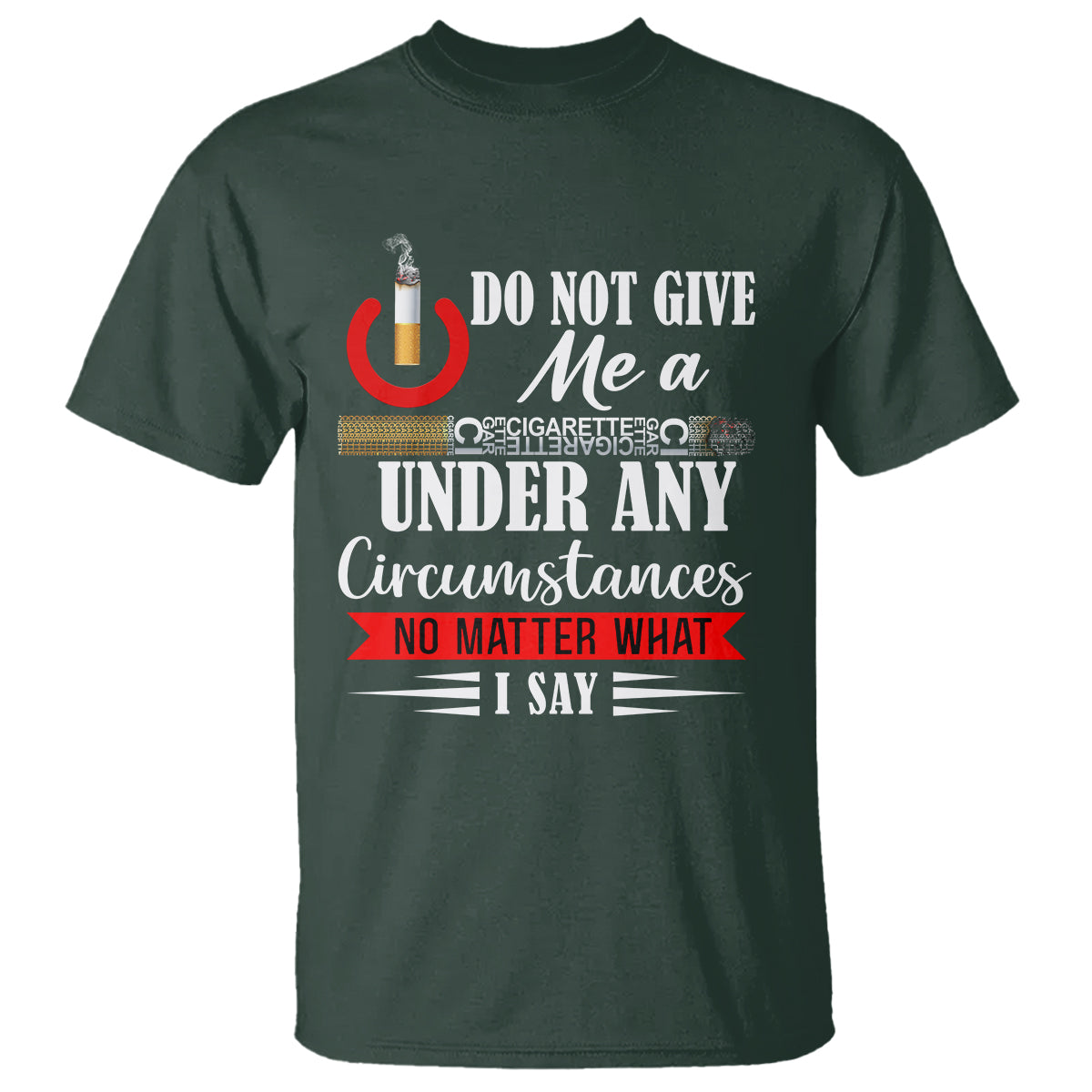 Quit Smoking T Shirt Do Not Give Me a Cigarette Under Any Circumstances No Matter What I Say - Wonder Print Shop