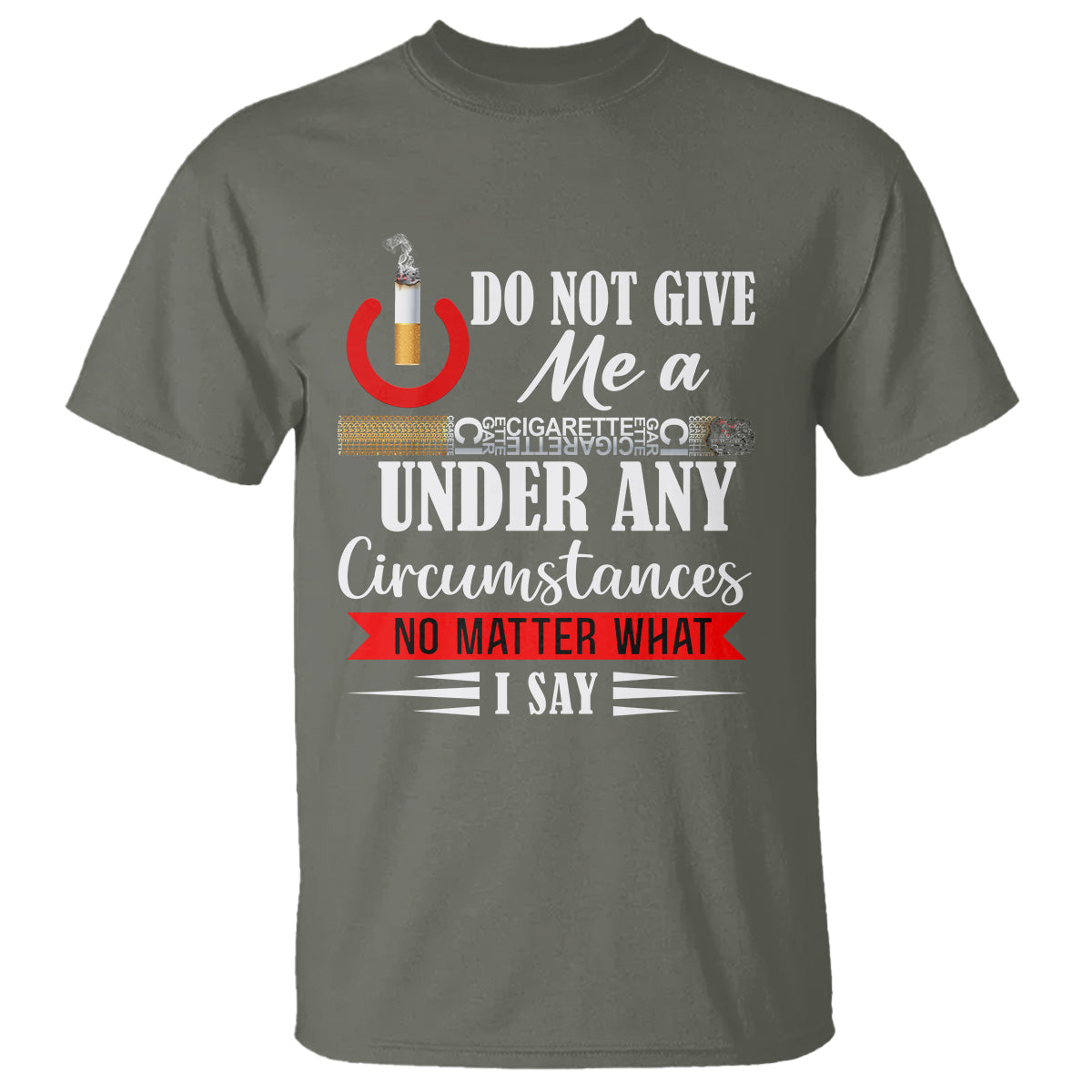 Quit Smoking T Shirt Do Not Give Me a Cigarette Under Any Circumstances No Matter What I Say - Wonder Print Shop