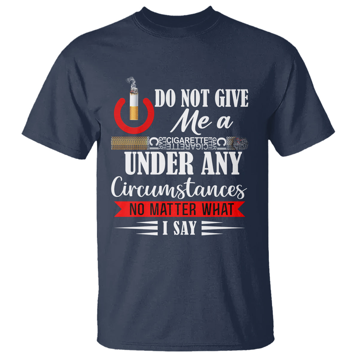 Quit Smoking T Shirt Do Not Give Me a Cigarette Under Any Circumstances No Matter What I Say - Wonder Print Shop