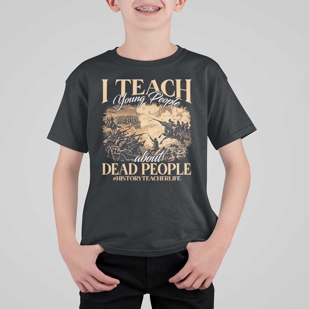 History Teachers T Shirt For Kid I Teach Young People About Dead People