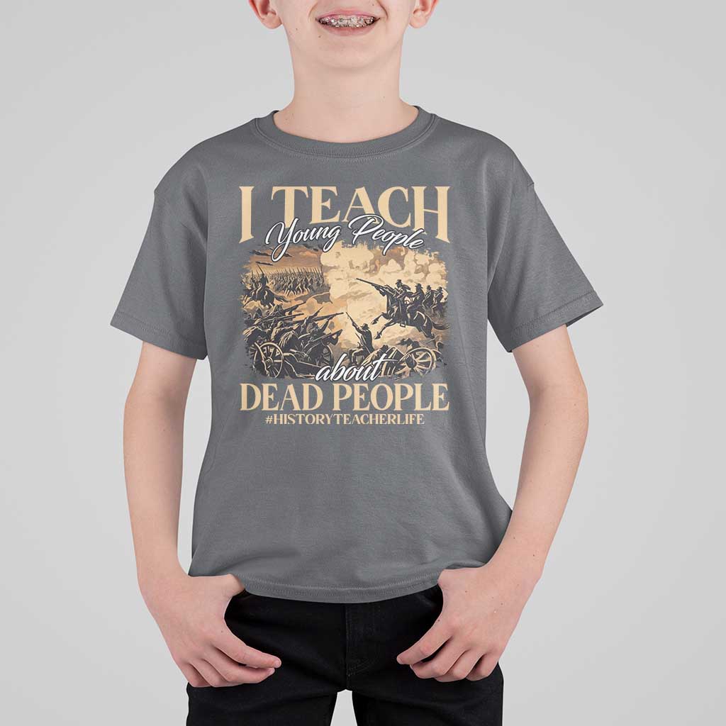 History Teachers T Shirt For Kid I Teach Young People About Dead People