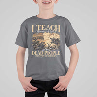 History Teachers T Shirt For Kid I Teach Young People About Dead People