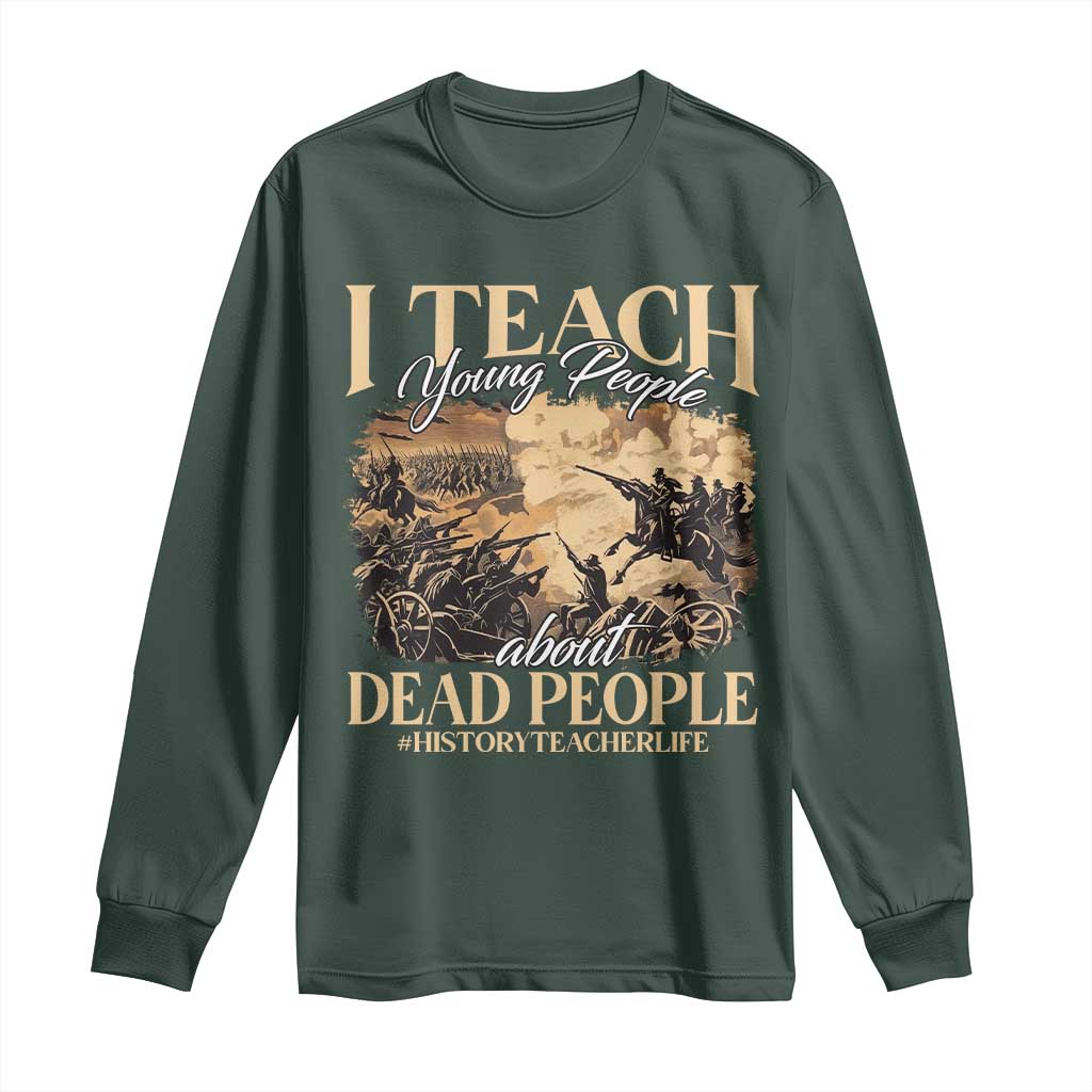 History Teachers Long Sleeve Shirt I Teach Young People About Dead People